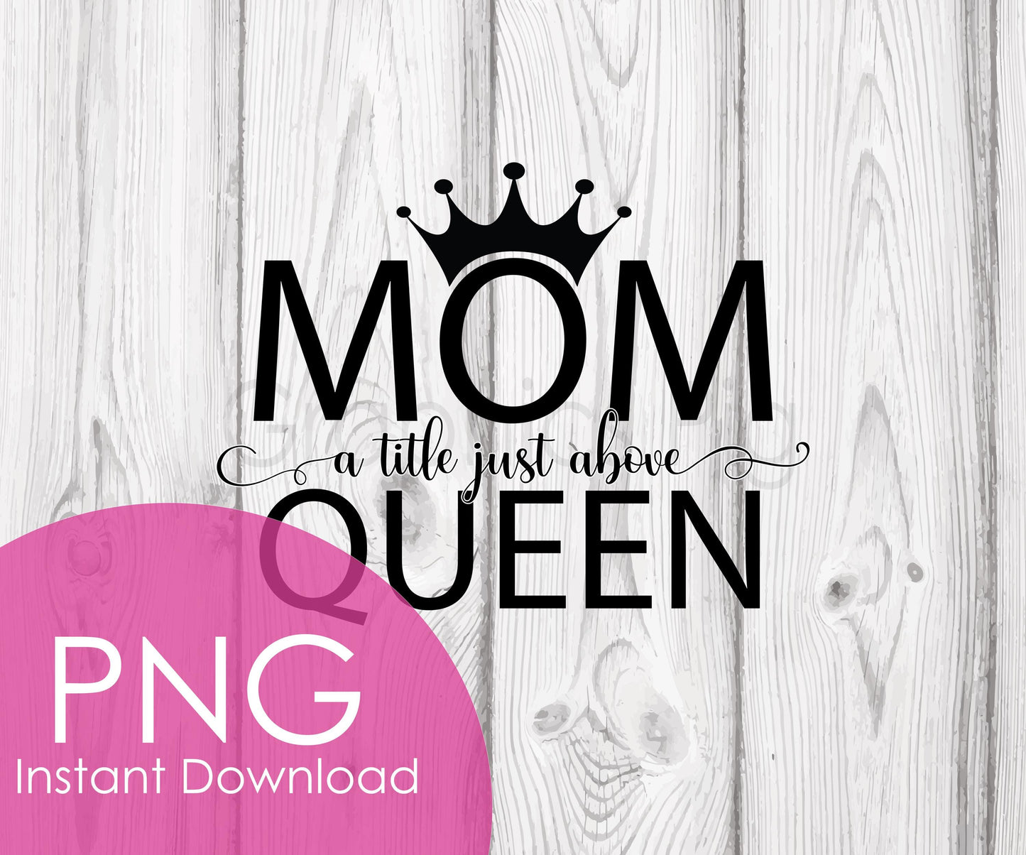 Mom A Title Just Above Queen PNG | Elegant Mother’s Day Clipart | Crown Mom Digital Download | Printable Sublimation Design