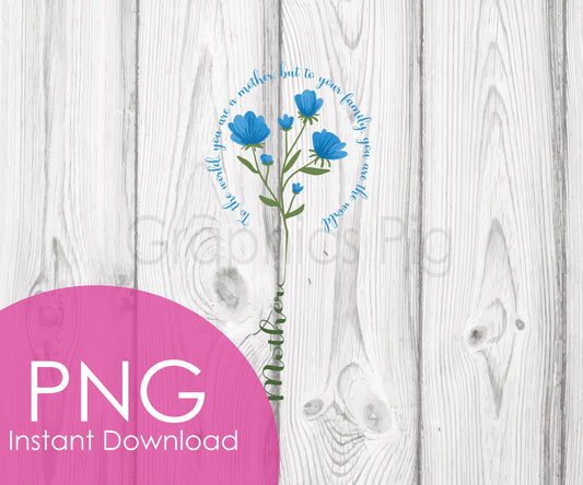 Mother Is the World PNG, Blue Wildflower Mother’s Day Quote Clipart, Family Mom Design, Floral Digital Download