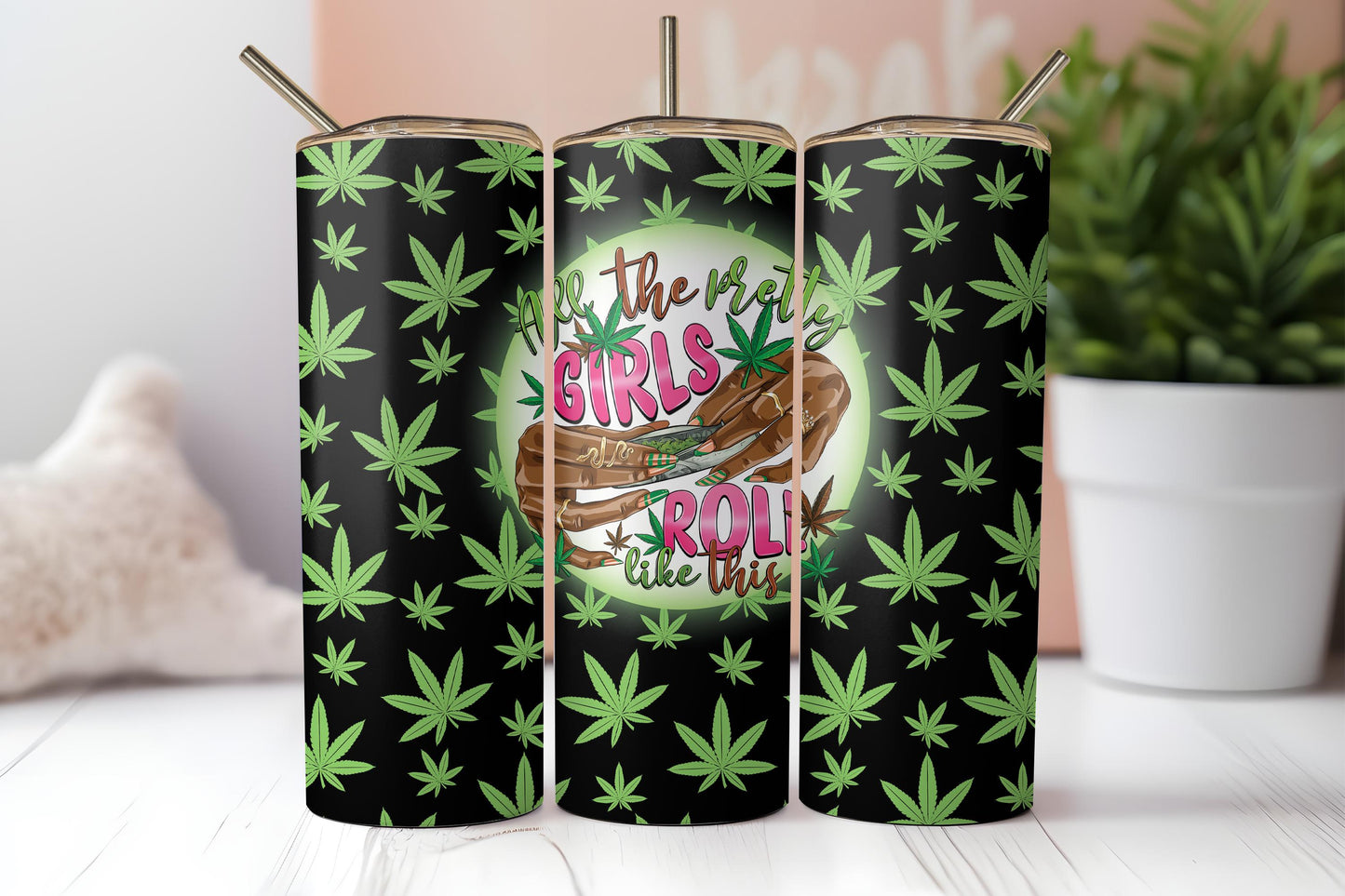 All the Pretty Girls Roll Like This Tumbler Design – Funny Cannabis Design – Digital Download