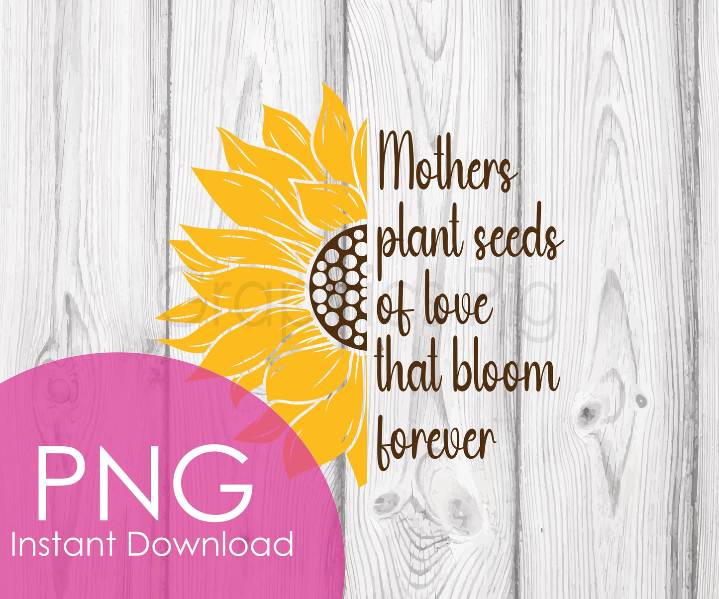 Mothers Plant Seeds of Love PNG, Sunflower Mother’s Day Design, Floral Mom Sublimation, Cute Mother Quote Clipart, Digital Download