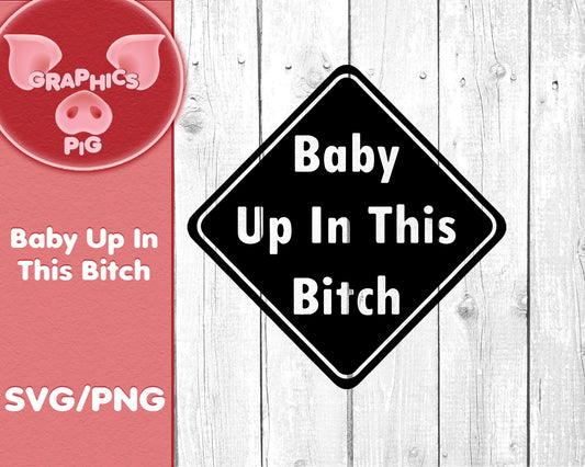 Baby Up In This Bitch, Baby On Board, Baby Decal SvG, Baby on board png,